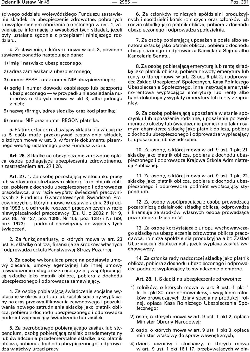 3, powinno zawieraç ponadto nast pujàce dane: 1) imi i nazwisko ubezpieczonego; 2) adres zamieszkania ubezpieczonego; 3) numer PESEL oraz numer NIP ubezpieczonego; 4) seri i numer dowodu osobistego