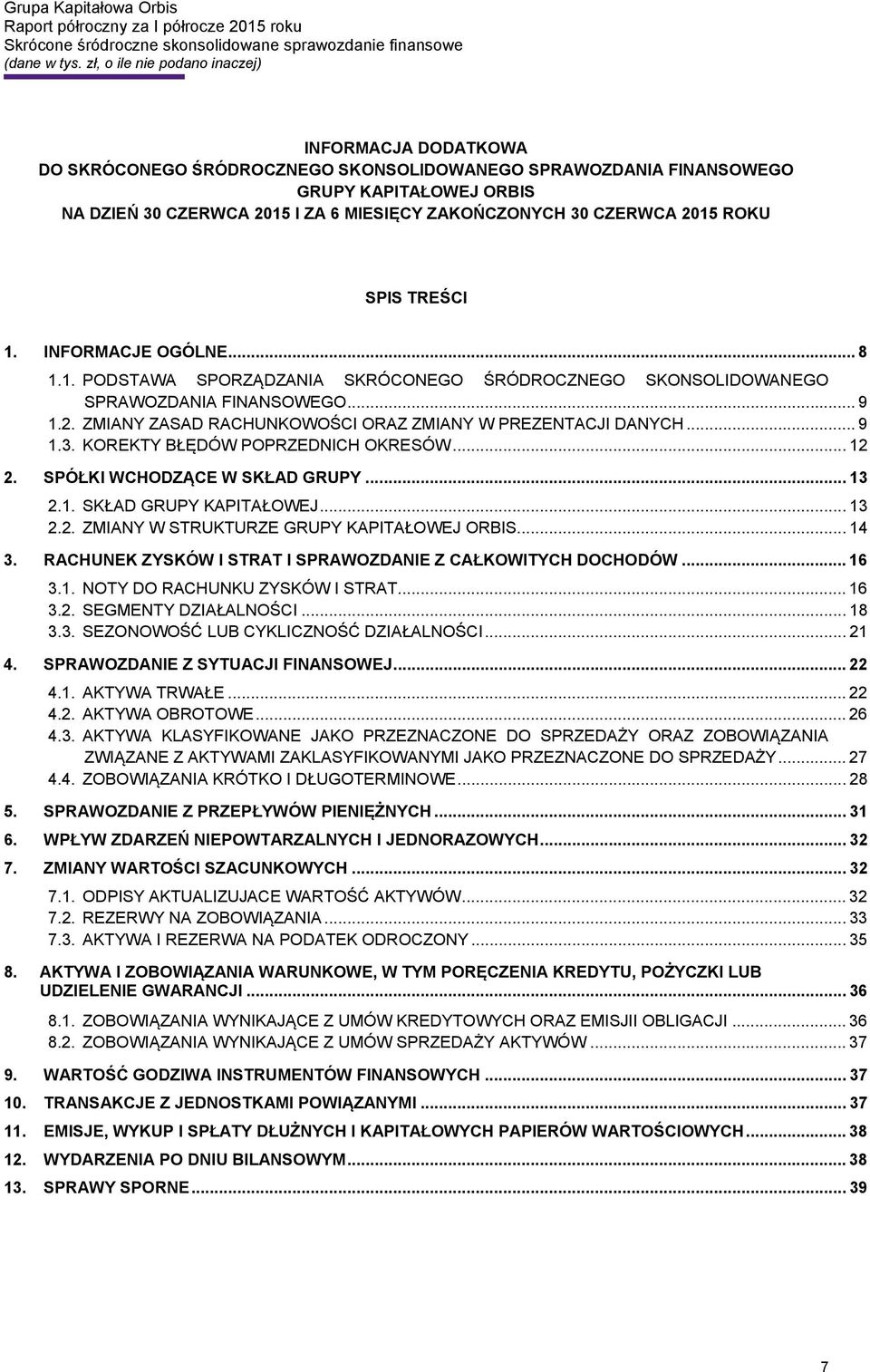 .. 9 1.3. KOREKTY BŁĘDÓW POPRZEDNICH OKRESÓW... 12 2. SPÓŁKI WCHODZĄCE W SKŁAD GRUPY... 13 2.1. SKŁAD GRUPY KAPITAŁOWEJ... 13 2.2. ZMIANY W STRUKTURZE GRUPY KAPITAŁOWEJ ORBIS... 14 3.