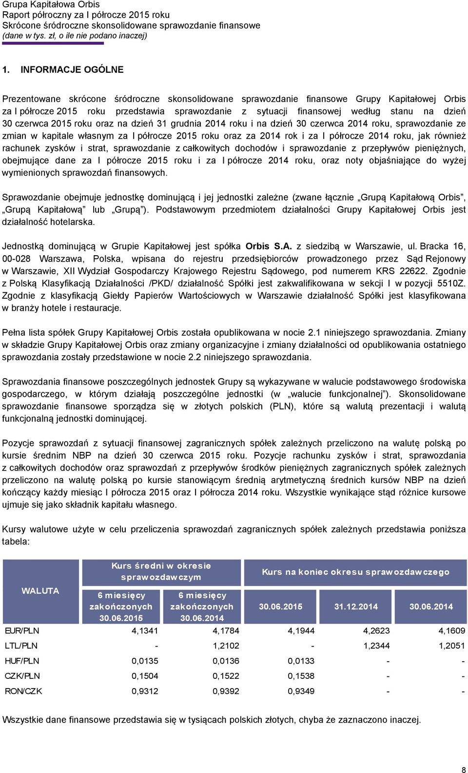 2014 roku, jak również rachunek zysków i strat, sprawozdanie z całkowitych dochodów i sprawozdanie z przepływów pieniężnych, obejmujące dane za I półrocze 2015 roku i za I półrocze 2014 roku, oraz