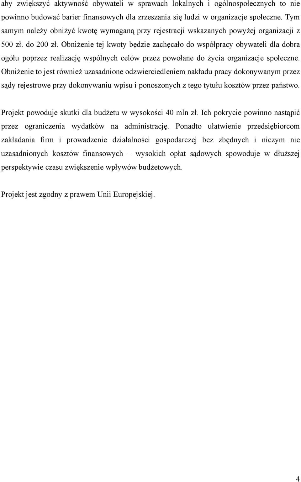 Obniżenie tej kwoty będzie zachęcało do współpracy obywateli dla dobra ogółu poprzez realizację wspólnych celów przez powołane do życia organizacje społeczne.