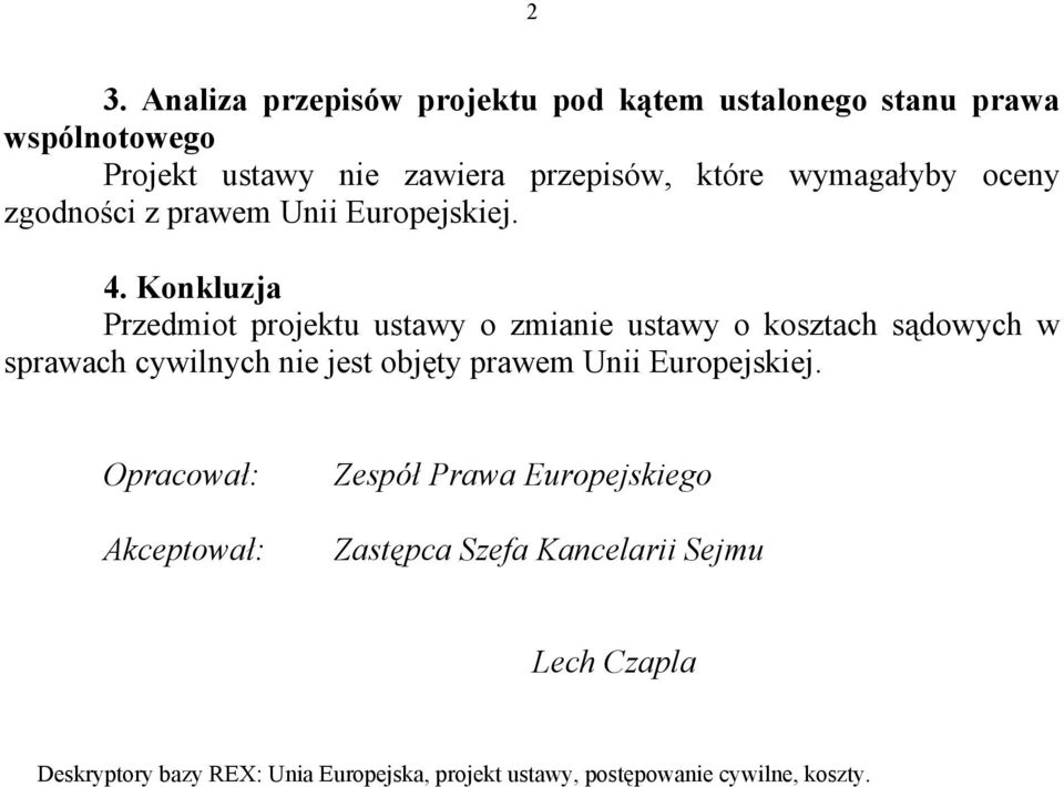 Konkluzja Przedmiot projektu ustawy o zmianie ustawy o kosztach sądowych w sprawach cywilnych nie jest objęty prawem Unii