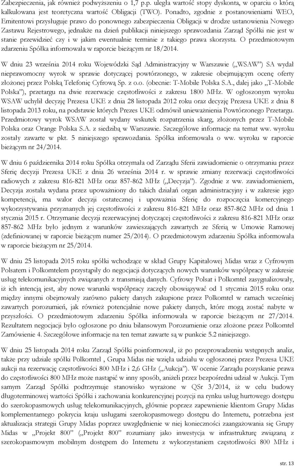 sprawozdania Zarząd Spółki nie jest w stanie przewidzieć czy i w jakim ewentualnie terminie z takiego prawa skorzysta. O przedmiotowym zdarzeniu Spółka informowała w raporcie bieżącym nr 18/2014.