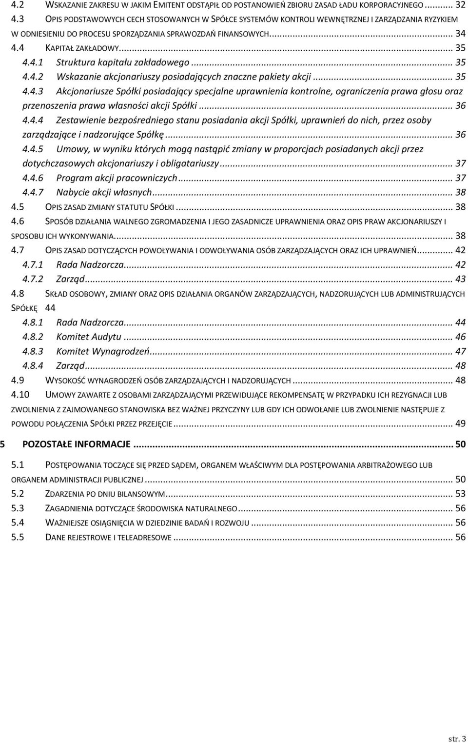 .. 35 4.4.2 Wskazanie akcjonariuszy posiadających znaczne pakiety akcji... 35 4.4.3 Akcjonariusze Spółki posiadający specjalne uprawnienia kontrolne, ograniczenia prawa głosu oraz przenoszenia prawa własności akcji Spółki.