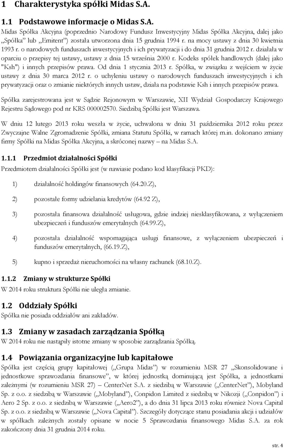 działała w oparciu o przepisy tej ustawy, ustawy z dnia 15 września 2000 r. Kodeks spółek handlowych (dalej jako "Ksh") i innych przepisów prawa. Od dnia 1 stycznia 2013 r.