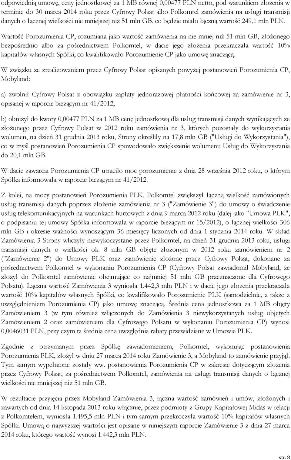 Wartość Porozumienia CP, rozumiana jako wartość zamówienia na nie mniej niż 51 mln GB, złożonego bezpośrednio albo za pośrednictwem Polkomtel, w dacie jego złożenia przekraczała wartość 10% kapitałów