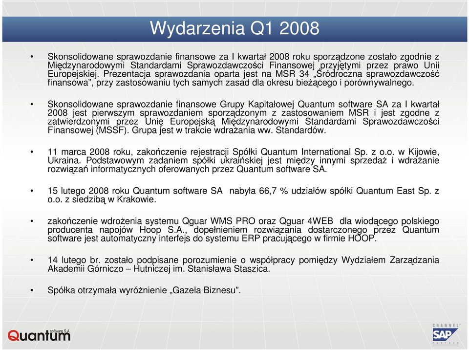 Skonsolidowane sprawozdanie finansowe Grupy Kapitałowej Quantum software SA za I kwartał 2008 jest pierwszym sprawozdaniem sporządzonym z zastosowaniem MSR i jest zgodne z zatwierdzonymi przez Unię