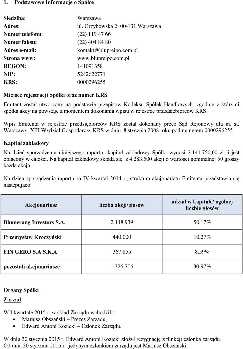 pl REGON: 141091358 NIP: 5242622771 KRS: 0000296255 Miejsce rejestracji Spółki oraz numer KRS Emitent został utworzony na podstawie przepisów Kodeksu Spółek Handlowych, zgodnie z którymi spółka