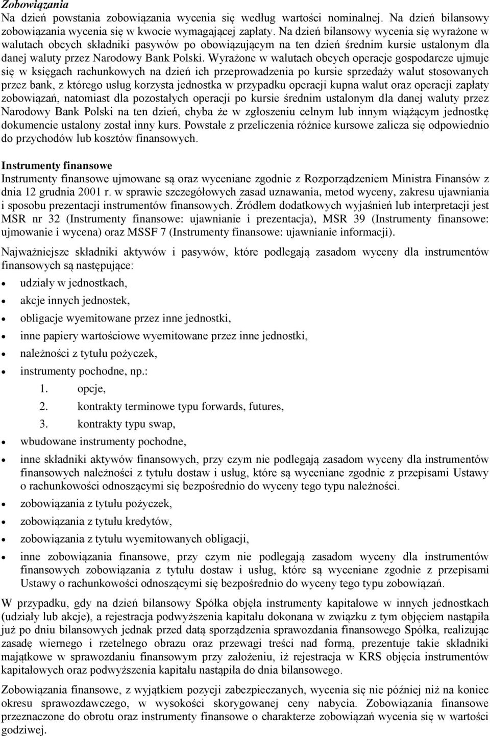 Wyrażone w walutach obcych operacje gospodarcze ujmuje się w księgach rachunkowych na dzień ich przeprowadzenia po kursie sprzedaży walut stosowanych przez bank, z którego usług korzysta jednostka w