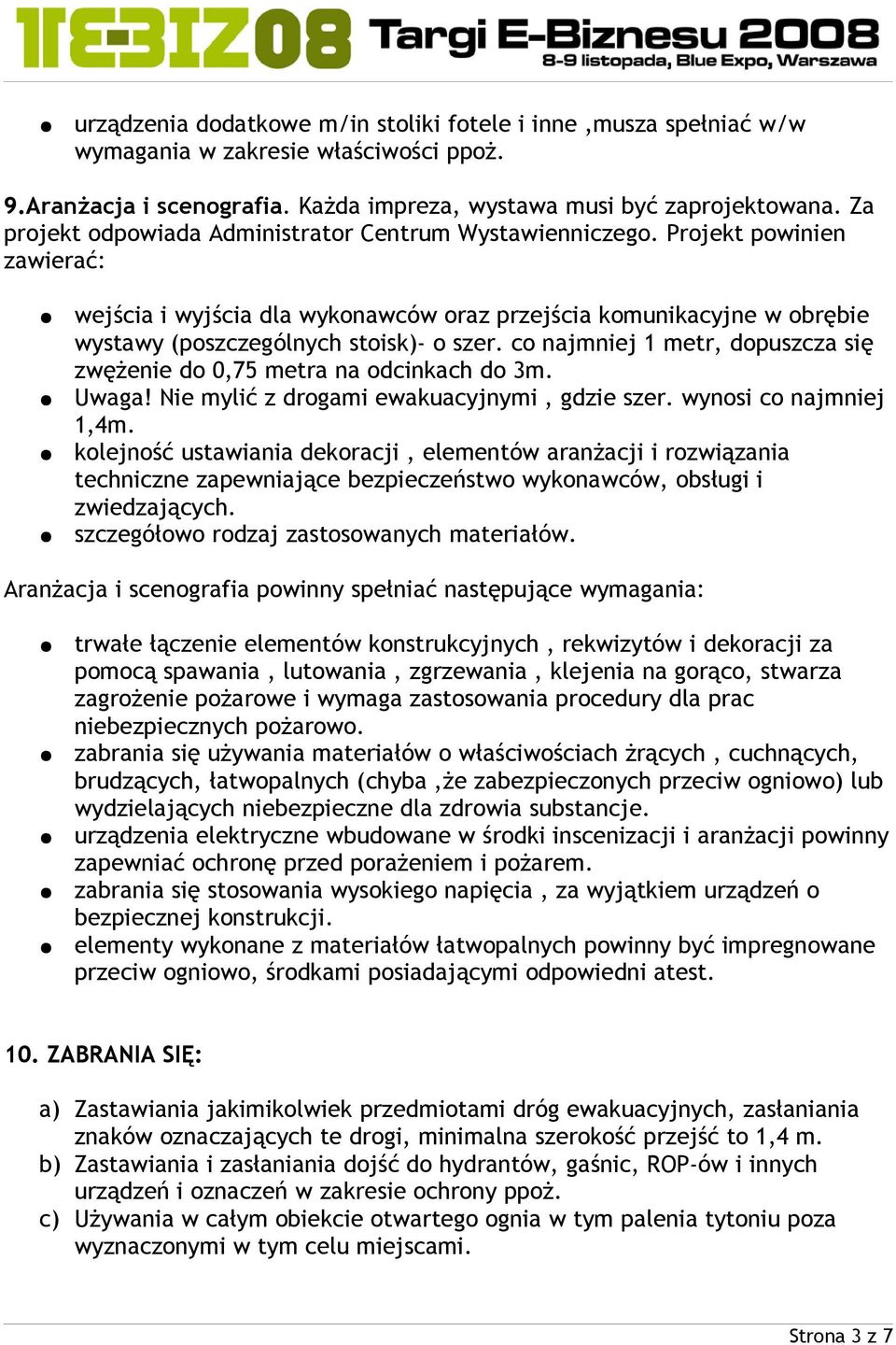 co najmniej 1 metr, dopuszcza się zwężenie do 0,75 metra na odcinkach do 3m. Uwaga! Nie mylić z drogami ewakuacyjnymi, gdzie szer. wynosi co najmniej 1,4m.