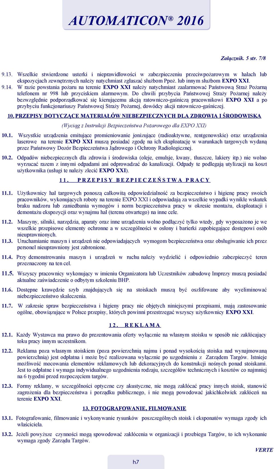 W razie powstania pożaru na terenie EXPO XXI należy natychmiast zaalarmować Państwową Straż Pożarną 5.5.1. telefonem Centrum nr Targowe 998 lub EXPO przyciskiem XXI alarmowym.