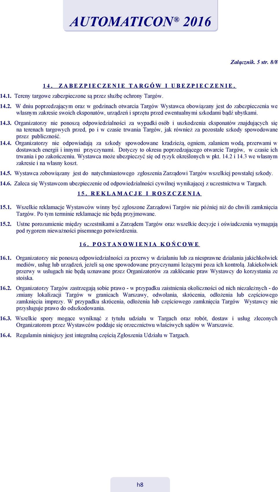 14.3. Organizatorzy nie ponoszą odpowiedzialności za wypadki osób i uszkodzenia eksponatów znajdujących się na terenach targowych przed, po i w czasie trwania Targów, jak również za pozostałe szkody