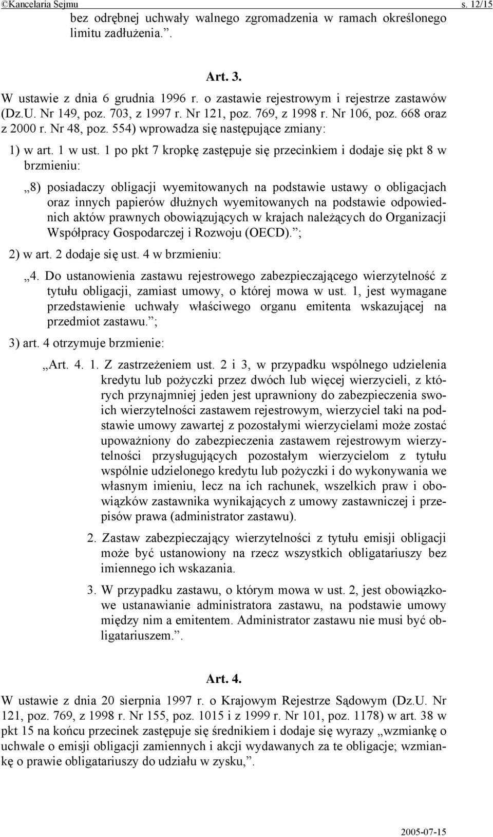 1 po pkt 7 kropkę zastępuje się przecinkiem i dodaje się pkt 8 w brzmieniu: 8) posiadaczy obligacji wyemitowanych na podstawie ustawy o obligacjach oraz innych papierów dłużnych wyemitowanych na