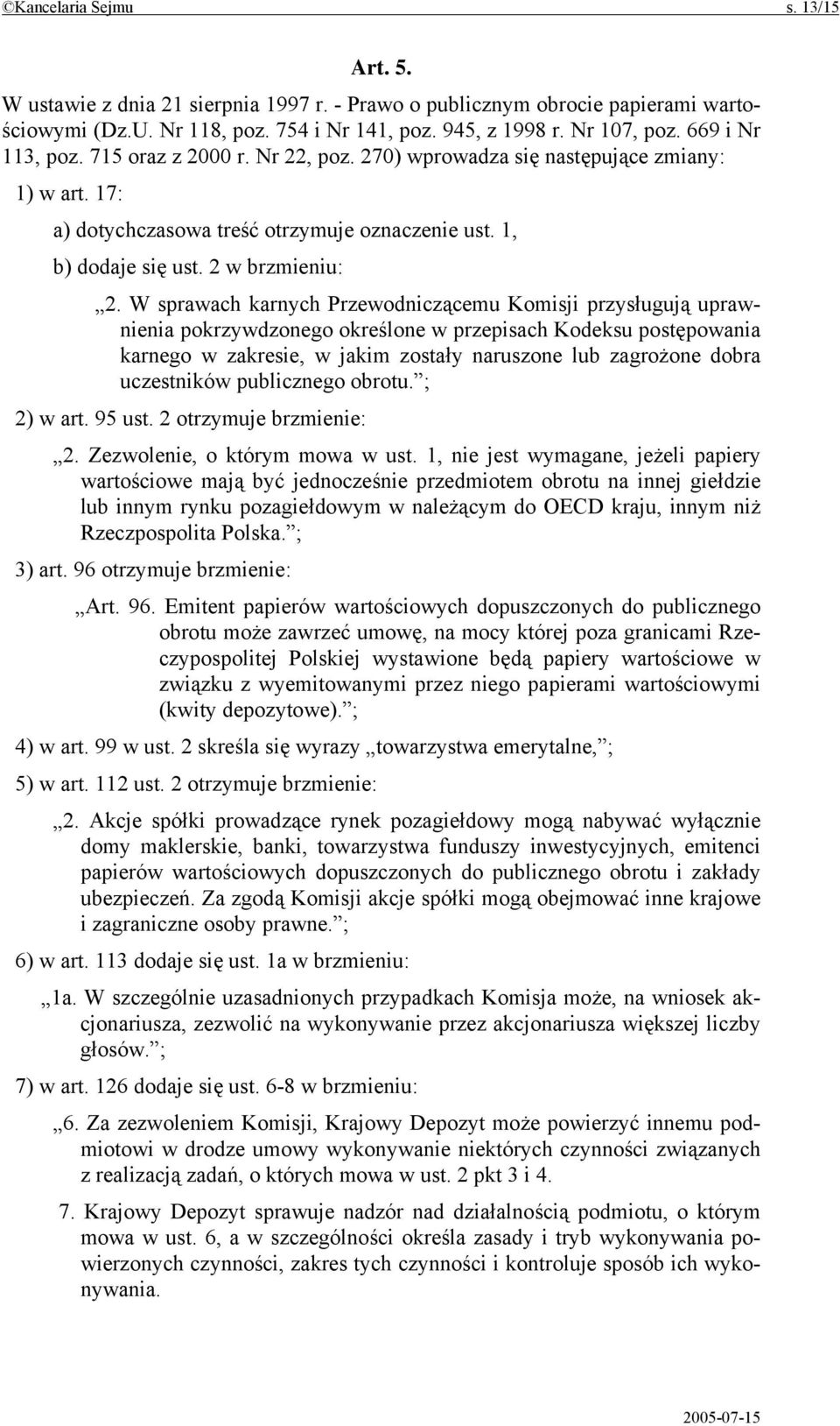 W sprawach karnych Przewodniczącemu Komisji przysługują uprawnienia pokrzywdzonego określone w przepisach Kodeksu postępowania karnego w zakresie, w jakim zostały naruszone lub zagrożone dobra