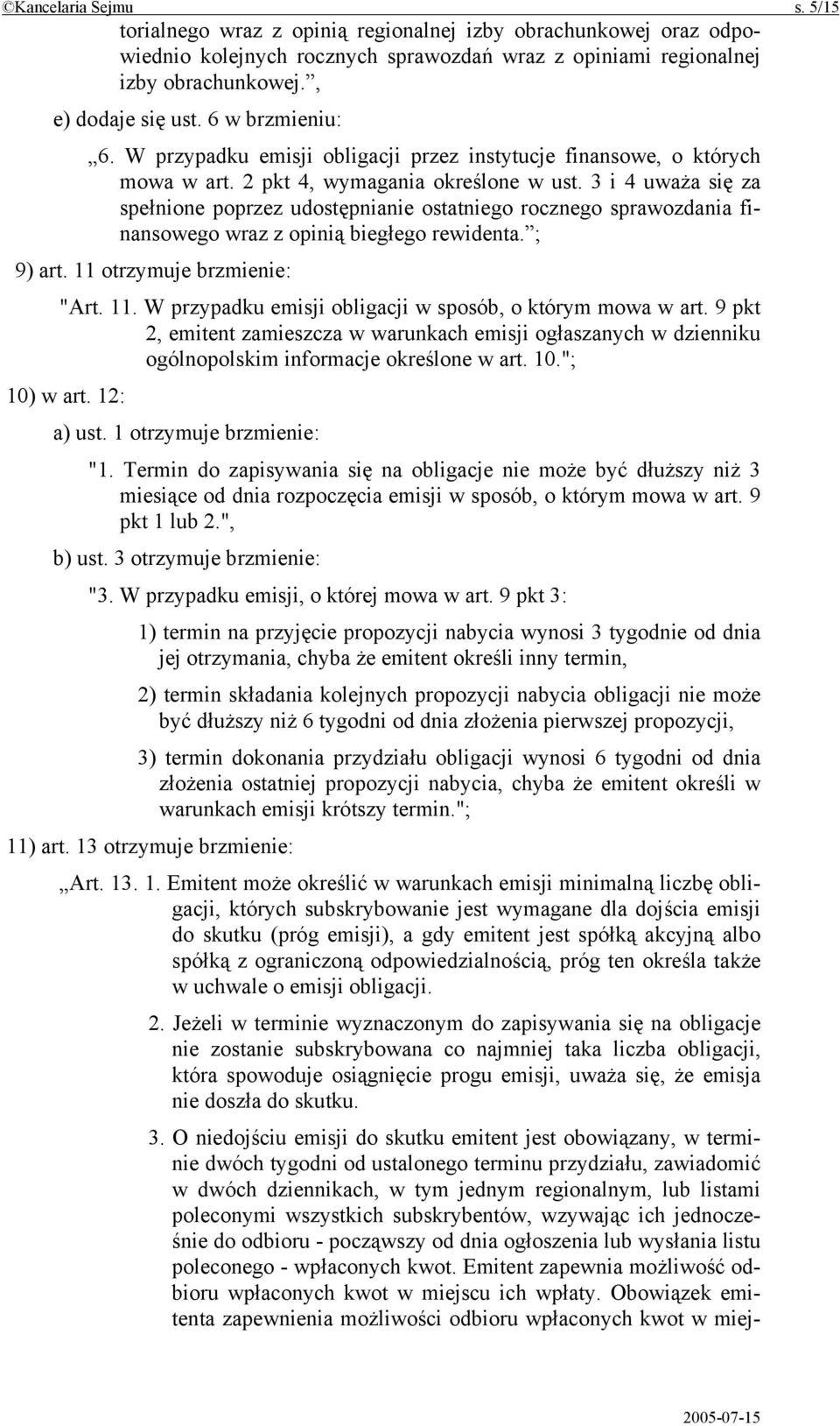 3 i 4 uważa się za spełnione poprzez udostępnianie ostatniego rocznego sprawozdania finansowego wraz z opinią biegłego rewidenta. ; 9) art. 11 