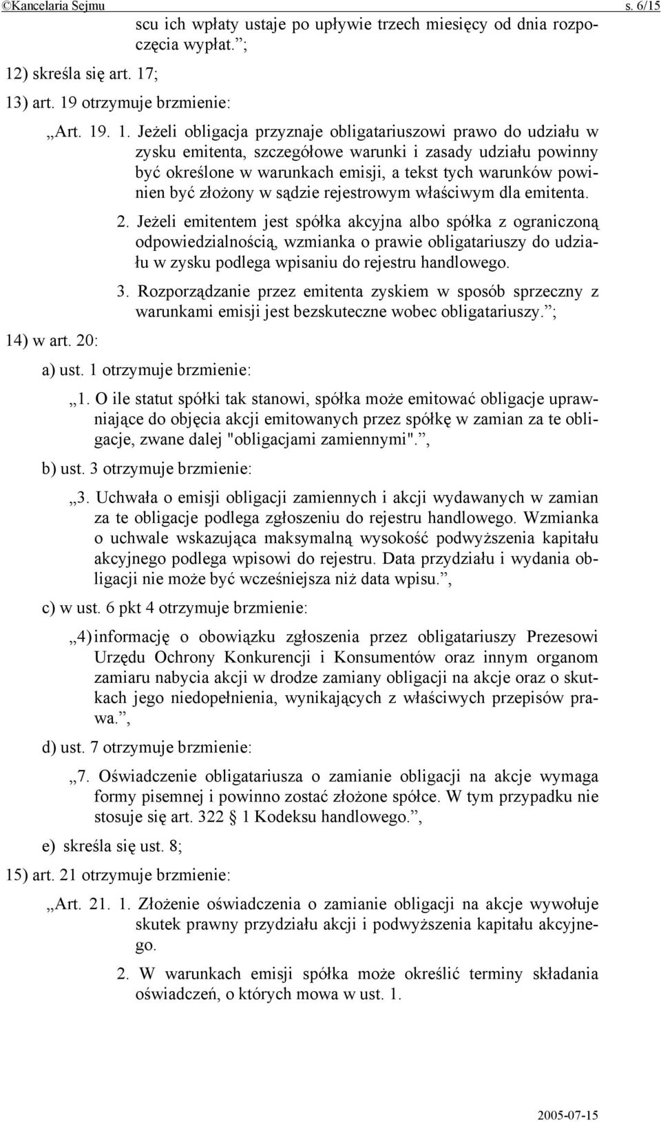 ; 13) art. 19 otrzymuje brzmienie: Art. 19. 1. Jeżeli obligacja przyznaje obligatariuszowi prawo do udziału w zysku emitenta, szczegółowe warunki i zasady udziału powinny być określone w warunkach