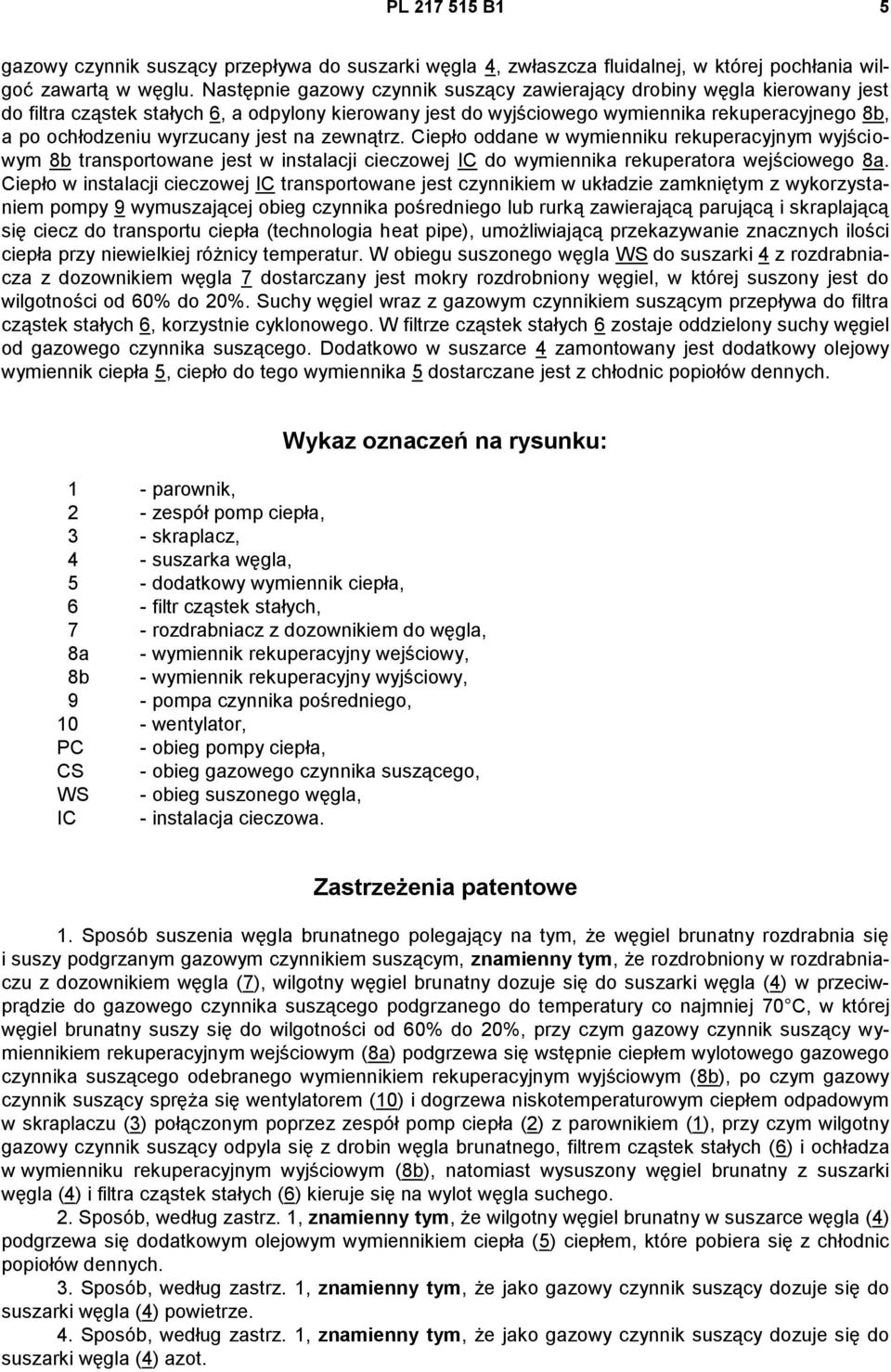 wyrzucany jest na zewnątrz. Ciepło oddane w wymienniku rekuperacyjnym wyjściowym 8b transportowane jest w instalacji cieczowej IC do wymiennika rekuperatora wejściowego 8a.