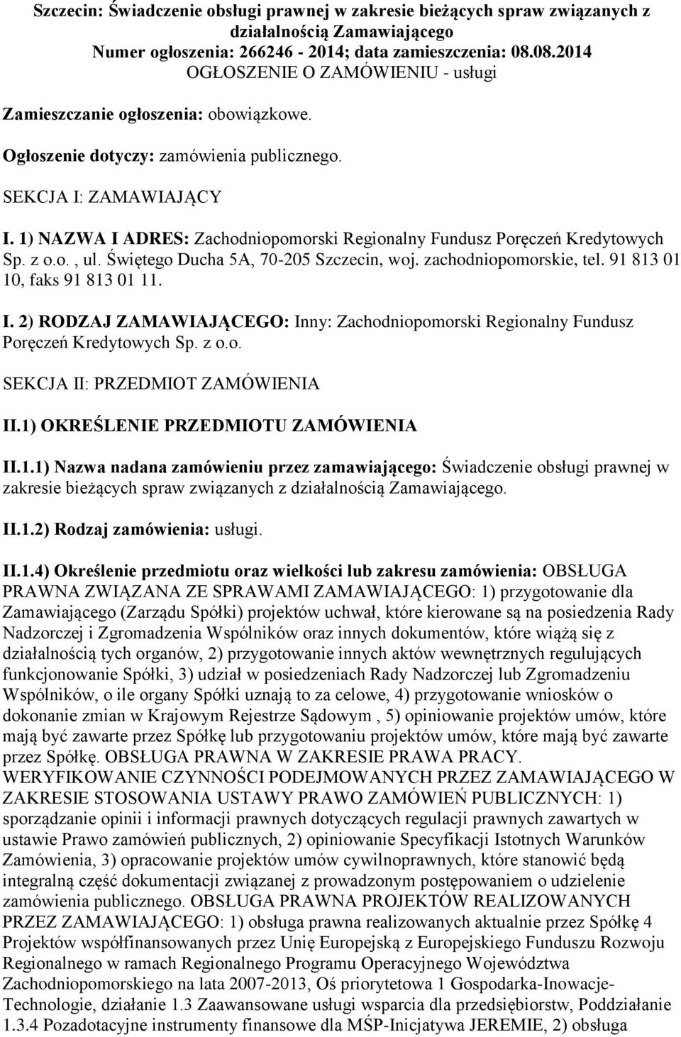 1) NAZWA I ADRES: Zachodniopomorski Regionalny Fundusz Poręczeń Kredytowych Sp. z o.o., ul. Świętego Ducha 5A, 70-205 Szczecin, woj. zachodniopomorskie, tel. 91 813 01 10, faks 91 813 01 11. I. 2) RODZAJ ZAMAWIAJĄCEGO: Inny: Zachodniopomorski Regionalny Fundusz Poręczeń Kredytowych Sp.