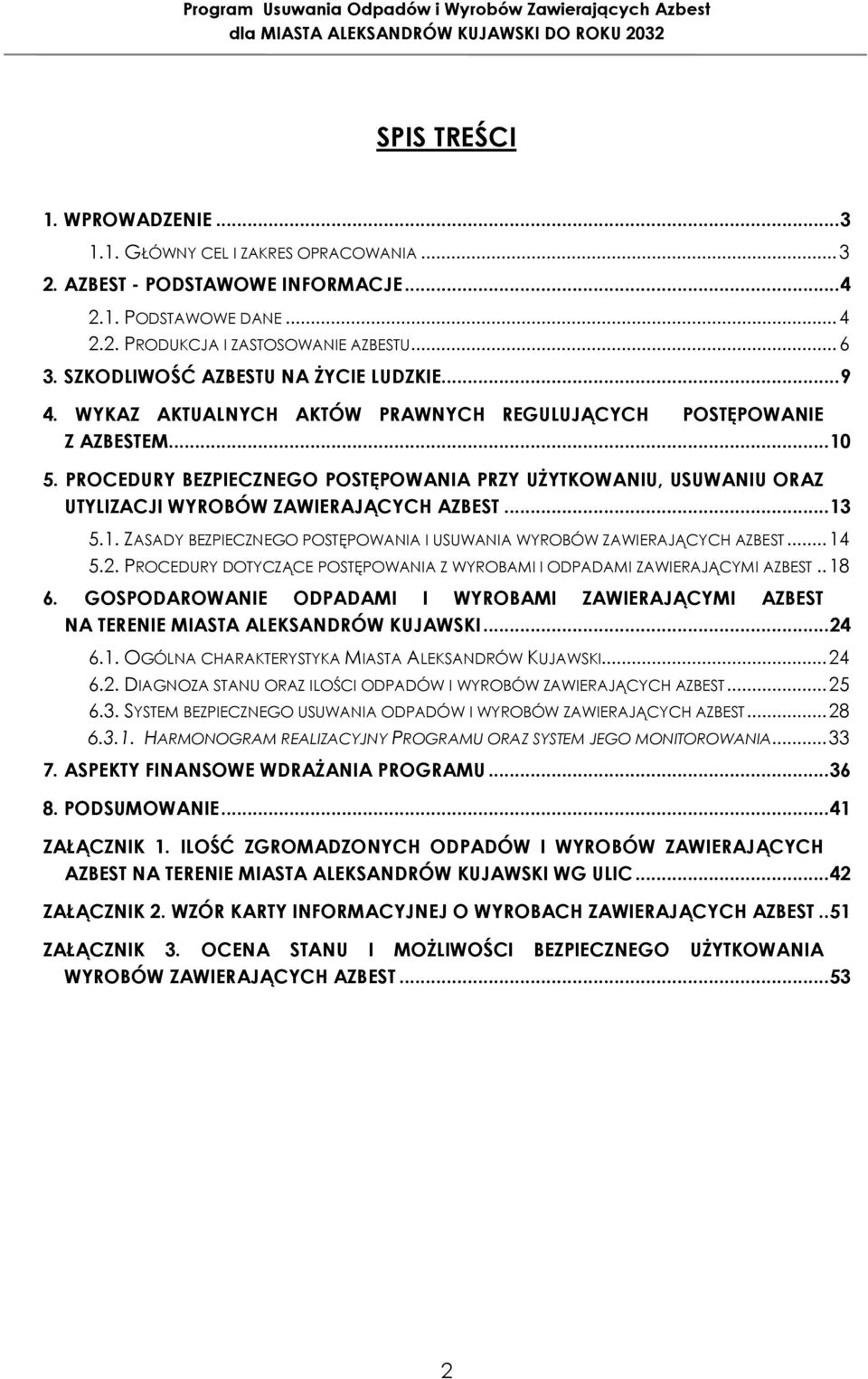 ZASADY BEZPIECZNEGO POSTĘPOWANIA I USUWANIA WYROBÓW ZAWIERAJĄCYCH AZBEST...14 5. PROCEDURY DOTYCZĄCE POSTĘPOWANIA Z WYROBAMI I ODPADAMI ZAWIERAJĄCYMI AZBEST..18 6.