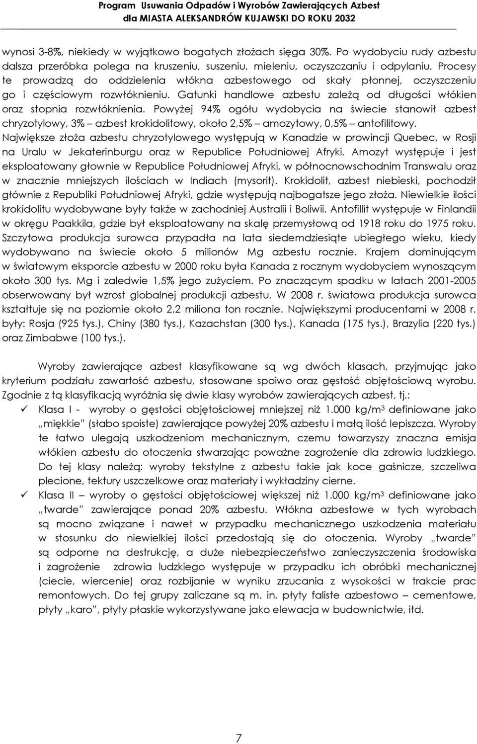 Powyżej 94% ogółu wydobycia na świecie stanowił azbest chryzotylowy, 3% azbest krokidolitowy, około 2,5% amozytowy, 0,5% antofilitowy.