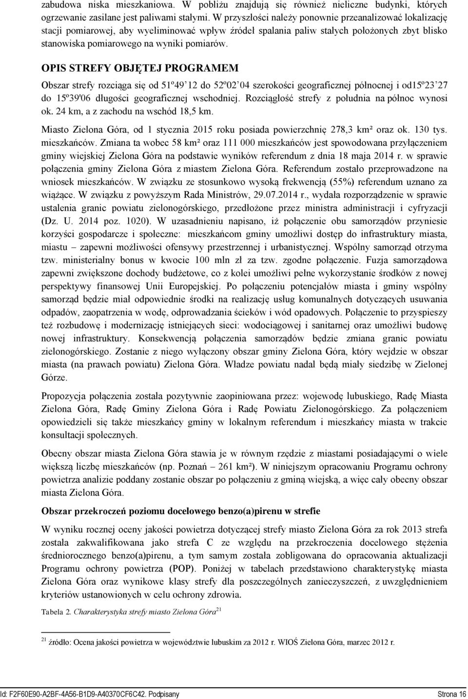 OPIS STREFY OBJĘTEJ PROGRAMEM Obszar strefy rozciąga się od 51º49 12 do 52º02 04 szerokości geograficznej północnej i od15º23 27 do 15º39'06 długości geograficznej wschodniej.