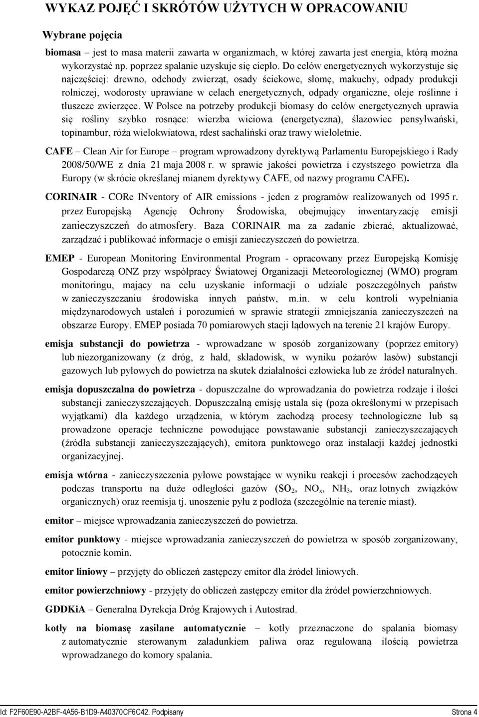 Do celów energetycznych wykorzystuje się najczęściej: drewno, odchody zwierząt, osady ściekowe, słomę, makuchy, odpady produkcji rolniczej, wodorosty uprawiane w celach energetycznych, odpady