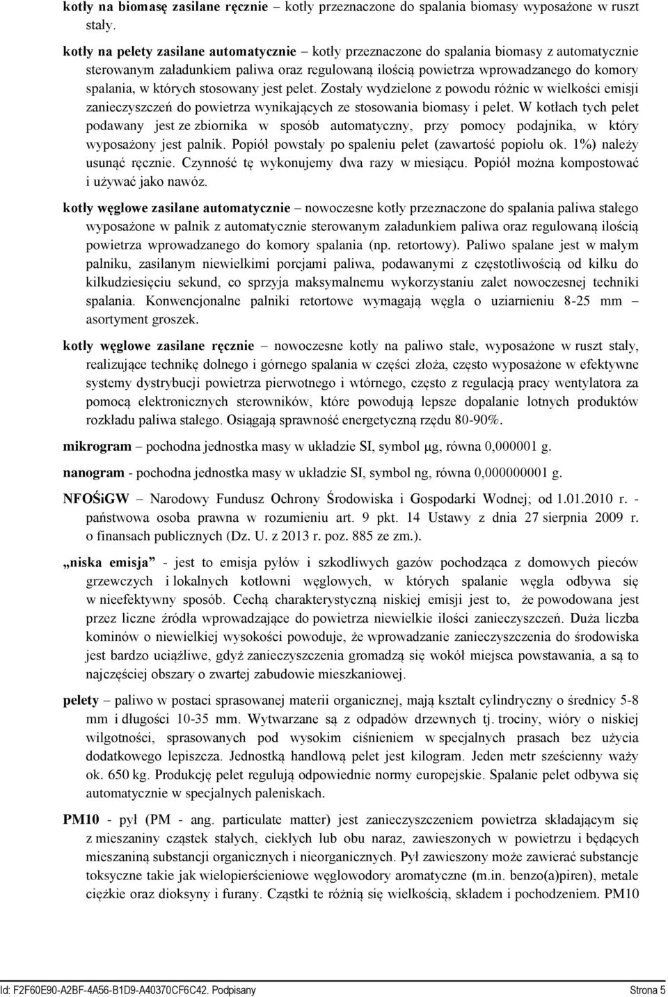 których stosowany jest pelet. Zostały wydzielone z powodu różnic w wielkości emisji zanieczyszczeń do powietrza wynikających ze stosowania biomasy i pelet.