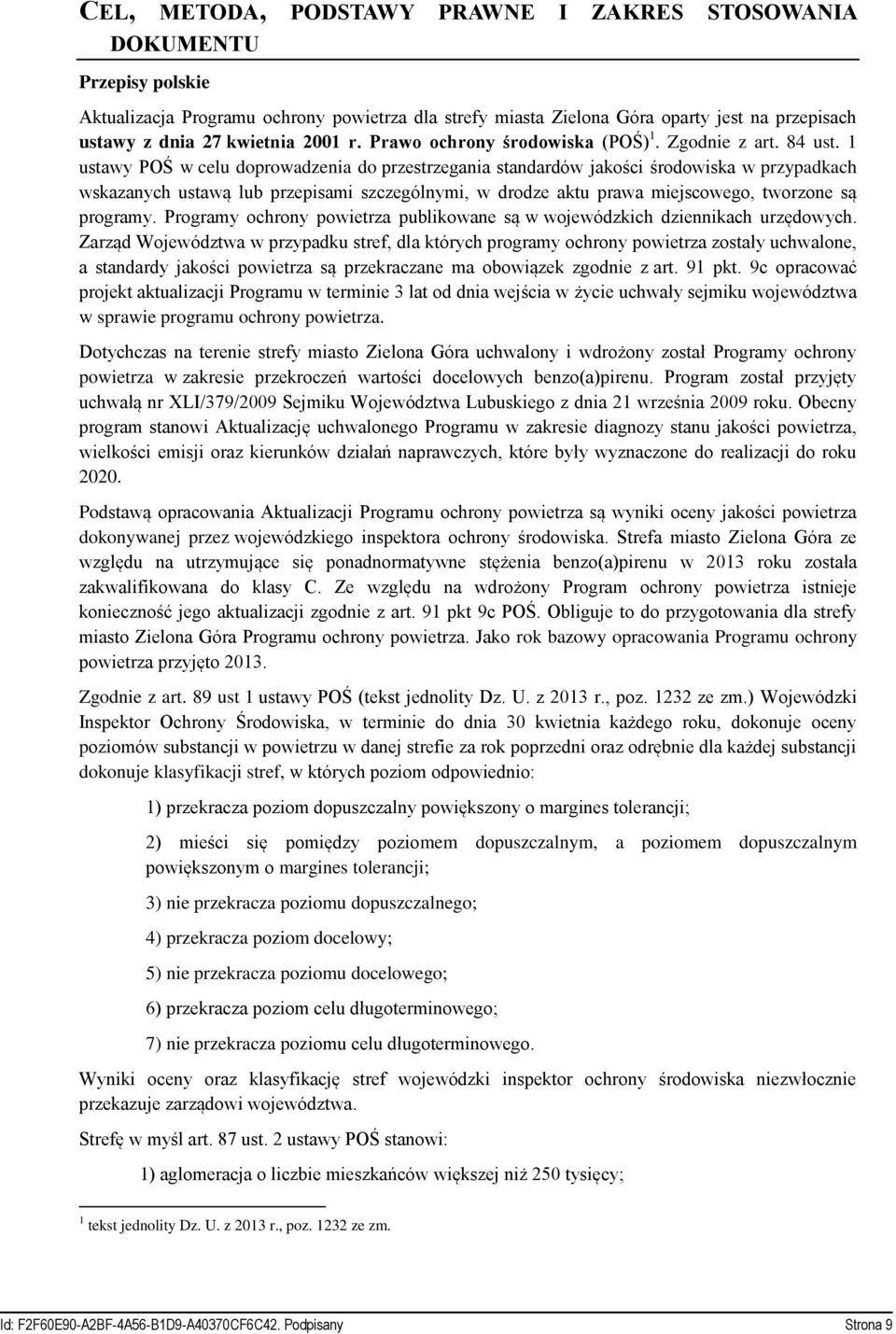 1 ustawy POŚ w celu doprowadzenia do przestrzegania standardów jakości środowiska w przypadkach wskazanych ustawą lub przepisami szczególnymi, w drodze aktu prawa miejscowego, tworzone są programy.