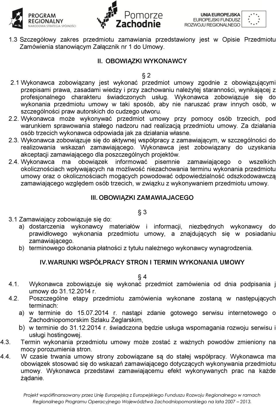 świadczonych usług. Wykonawca zobowiązuje się do wykonania przedmiotu umowy w taki sposób, aby nie naruszać praw innych osób, w szczególności praw autorskich do cudzego utworu. 2.