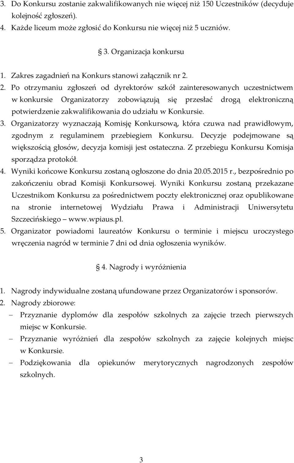 2. Po otrzymaniu zgłoszeń od dyrektorów szkół zainteresowanych uczestnictwem w konkursie Organizatorzy zobowiązują się przesłać drogą elektroniczną potwierdzenie zakwalifikowania do udziału w