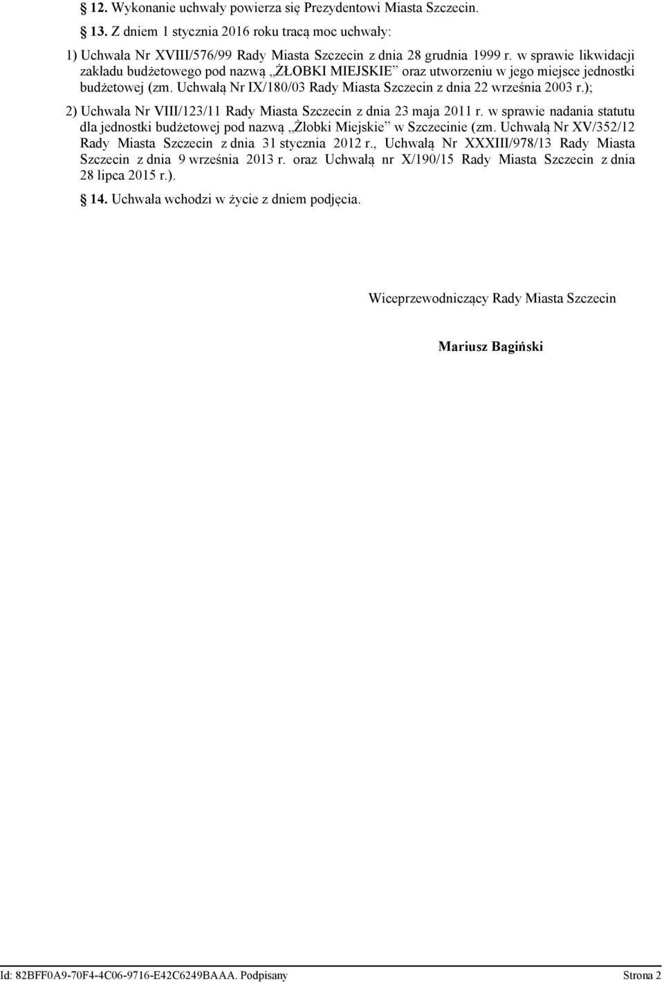 ); 2) Uchwała Nr VIII/123/11 Rady Miasta Szczecin z dnia 23 maja 2011 r. w sprawie nadania statutu dla jednostki budżetowej pod nazwą Żłobki Miejskie w Szczecinie (zm.