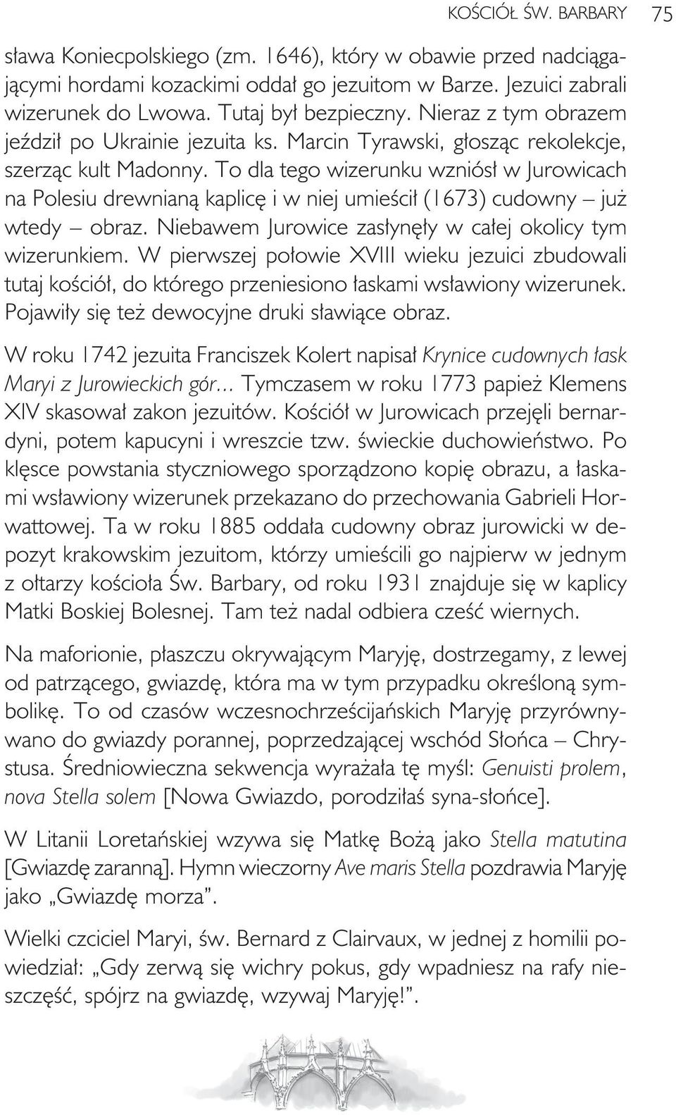 To dla tego wizerunku wzniós³ w Jurowicach na Polesiu drewnian¹ kaplicê i w niej umieœci³ (1673) cudowny ju wtedy obraz. Niebawem Jurowice zas³ynê³y w ca³ej okolicy tym wizerunkiem.