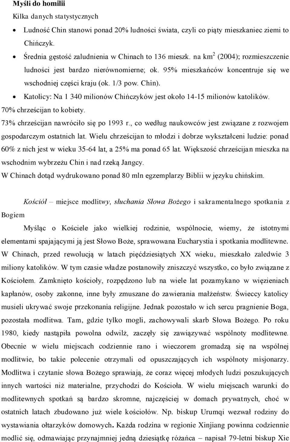 Katolicy: Na 1 340 milionów Chińczyków jest około 14-15 milionów katolików. 70% chrześcijan to kobiety. 73% chrześcijan nawróciło się po 1993 r.