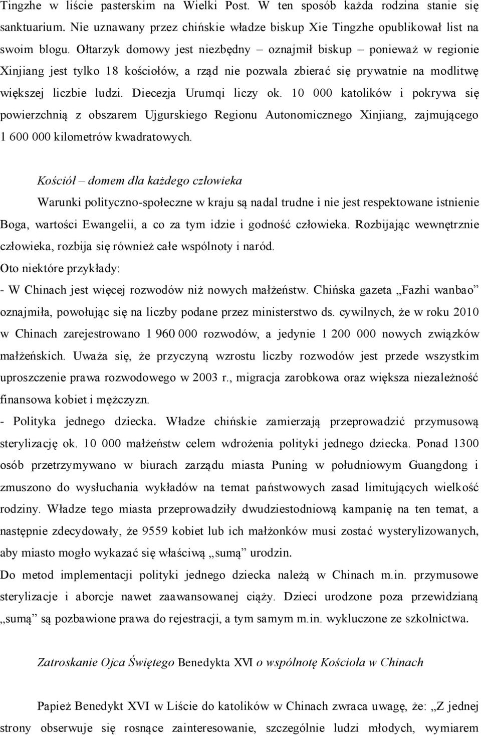 Diecezja Urumqi liczy ok. 10 000 katolików i pokrywa się powierzchnią z obszarem Ujgurskiego Regionu Autonomicznego Xinjiang, zajmującego 1 600 000 kilometrów kwadratowych.