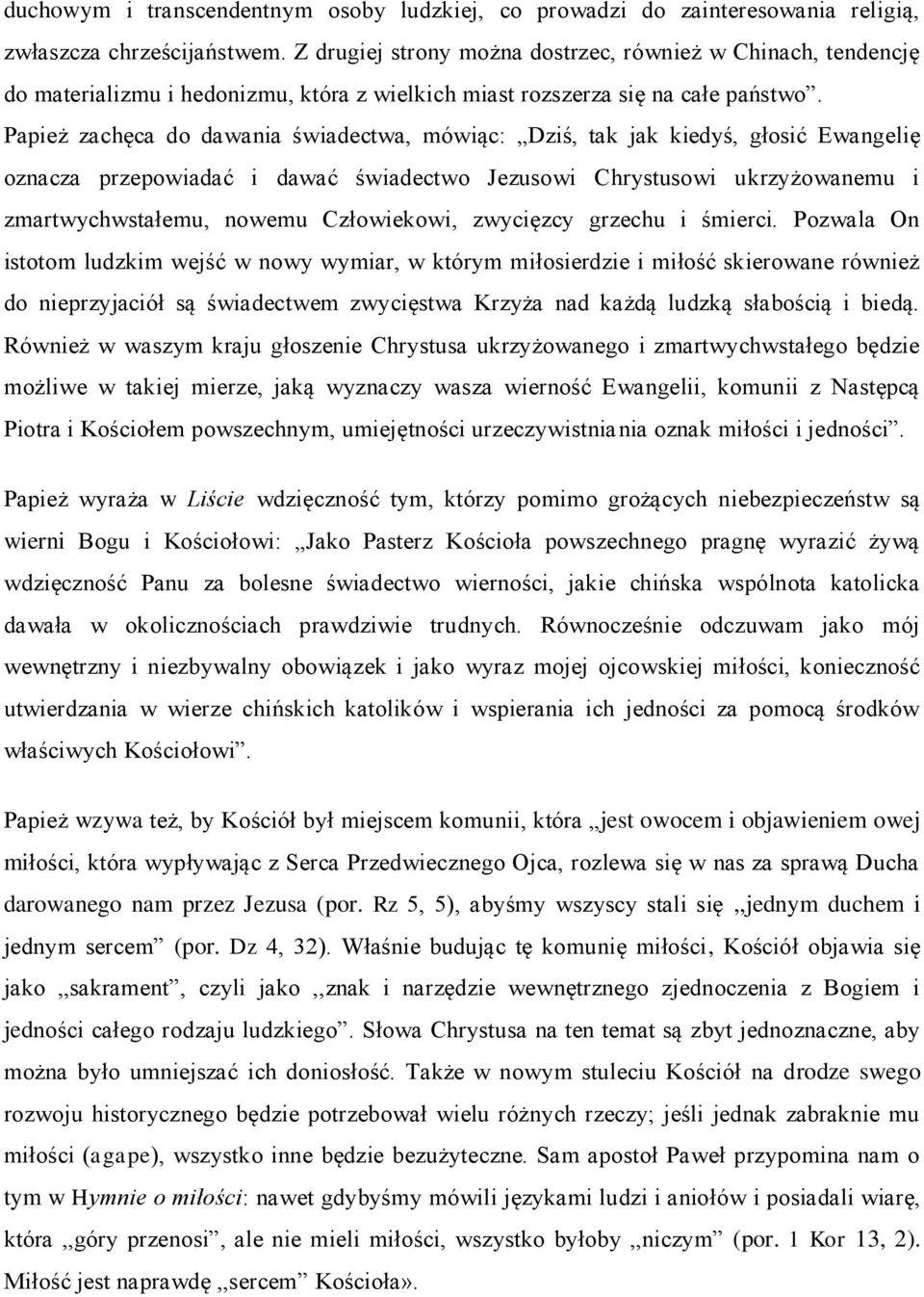 Papież zachęca do dawania świadectwa, mówiąc: Dziś, tak jak kiedyś, głosić Ewangelię oznacza przepowiadać i dawać świadectwo Jezusowi Chrystusowi ukrzyżowanemu i zmartwychwstałemu, nowemu