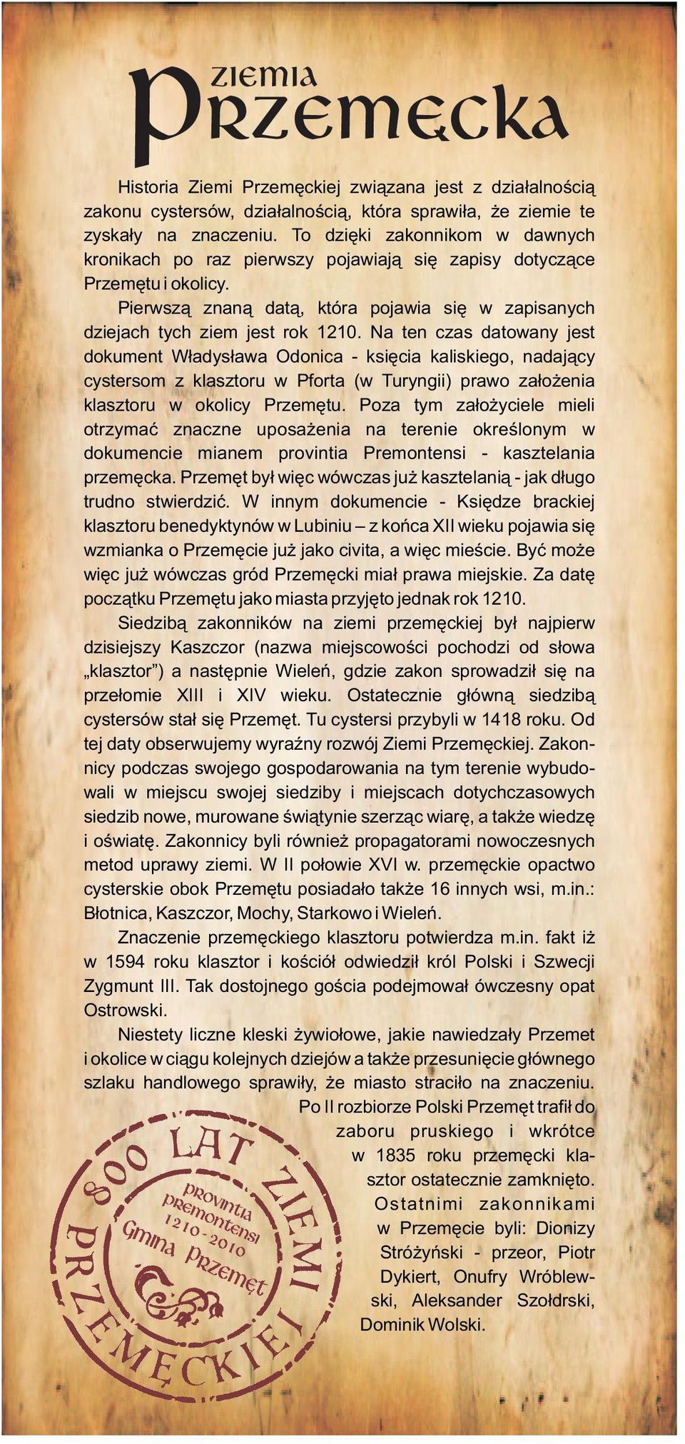 Na ten czas datowany jest dokument W³adys³awa Odonica - ksiêcia kaliskiego, nadaj¹cy cystersom z klasztoru w Pforta (w Turyngii) prawo za³o enia klasztoru w okolicy Przemêtu.