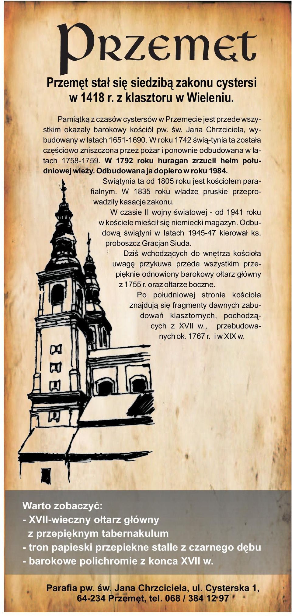 W 1792 roku huragan zrzuci³ he³m po³udniowej wie y. Odbudowana ja dopiero w roku 1984. Œwi¹tynia ta od 1805 roku jest koœcio³em parafialnym. W 1835 roku w³adze pruskie przeprowadzi³y kasacje zakonu.