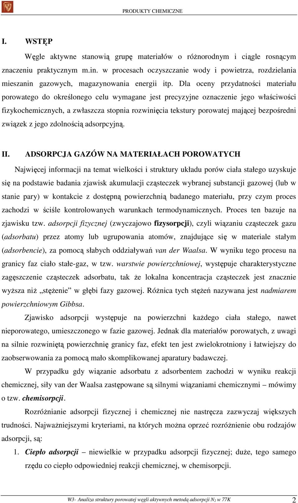 Dla oceny przydatności materiału porowatego do określonego celu wymagane jest precyzyjne oznaczenie jego właściwości fizykochemicznych, a zwłaszcza stopnia rozwinięcia tekstury porowatej mającej