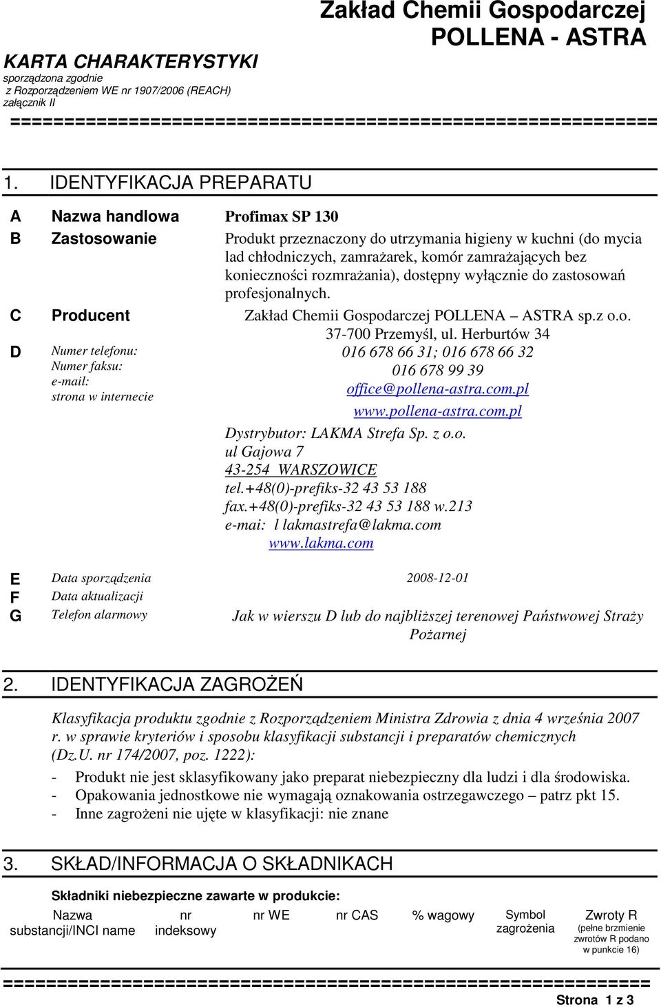 Herburtów 34 D Numer telefonu: Numer faksu: e-mail: strona w internecie 016 678 66 31; 016 678 66 32 016 678 99 39 office@pollena-astra.com.pl www.pollena-astra.com.pl Dystrybutor: LAKMA Strefa Sp.