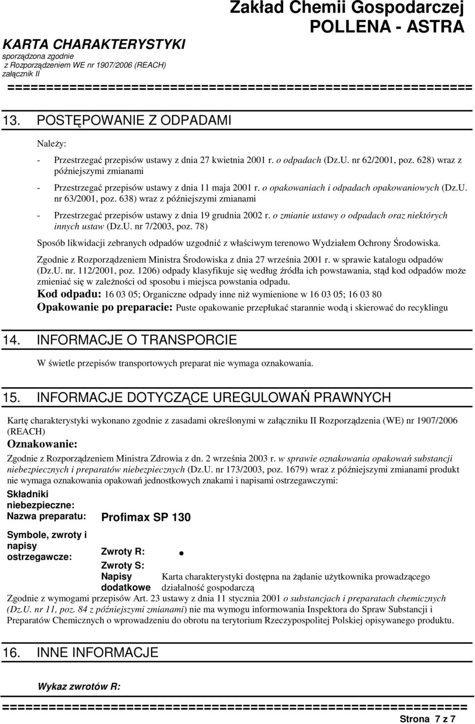 638) wraz z późniejszymi zmianami - Przestrzegać przepisów ustawy z dnia 19 grudnia 2002 r. o zmianie ustawy o odpadach oraz niektórych innych ustaw (Dz.U. nr 7/2003, poz.