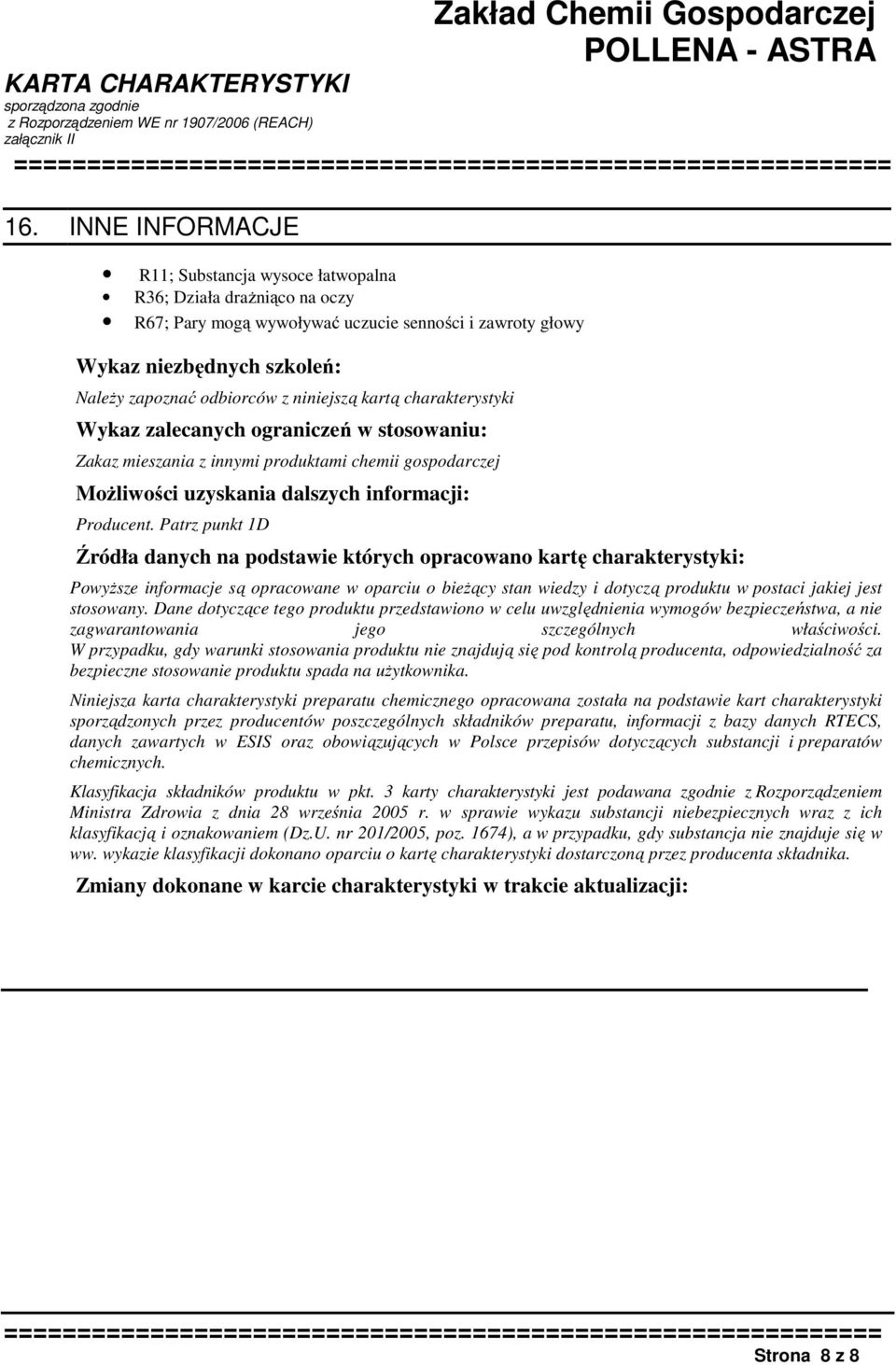 Patrz punkt 1D Źródła danych na podstawie których opracowano kartę charakterystyki: Powyższe informacje są opracowane w oparciu o bieżący stan wiedzy i dotyczą produktu w postaci jakiej jest