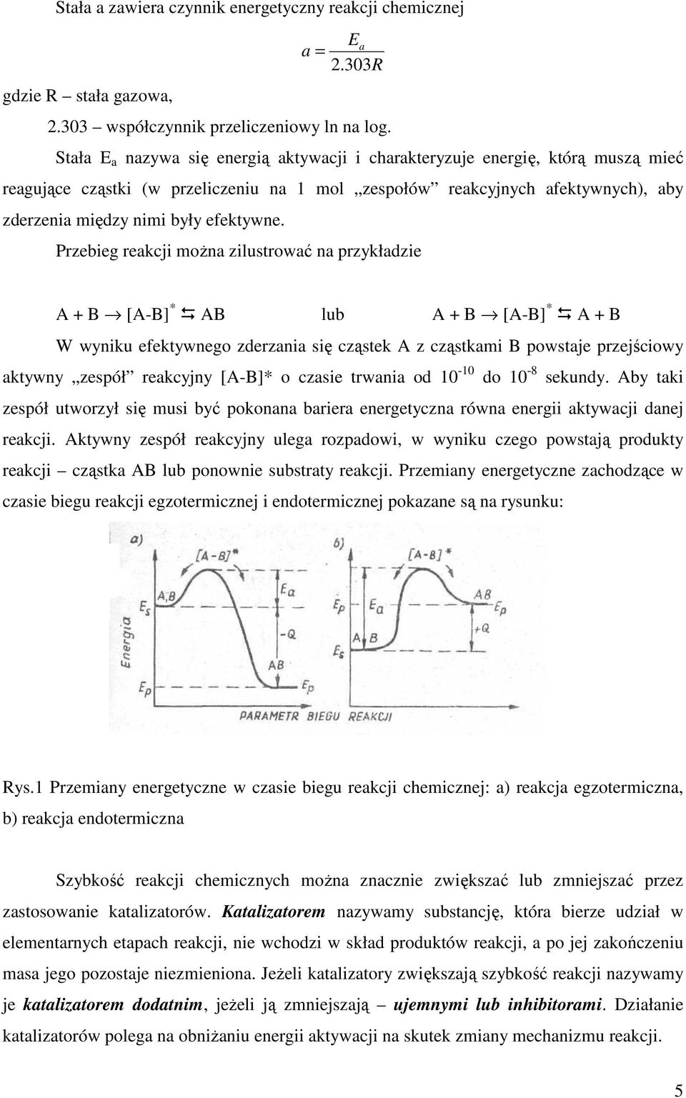 Przebieg reakji moŝna zilustrować na przykładzie A + B [A-B] * AB lub A + B [A-B] * A + B W wyniku efektywnego zderzania się ząstek A z ząstkami B powstaje przejśiowy aktywny zespół reakyjny [A-B]* o