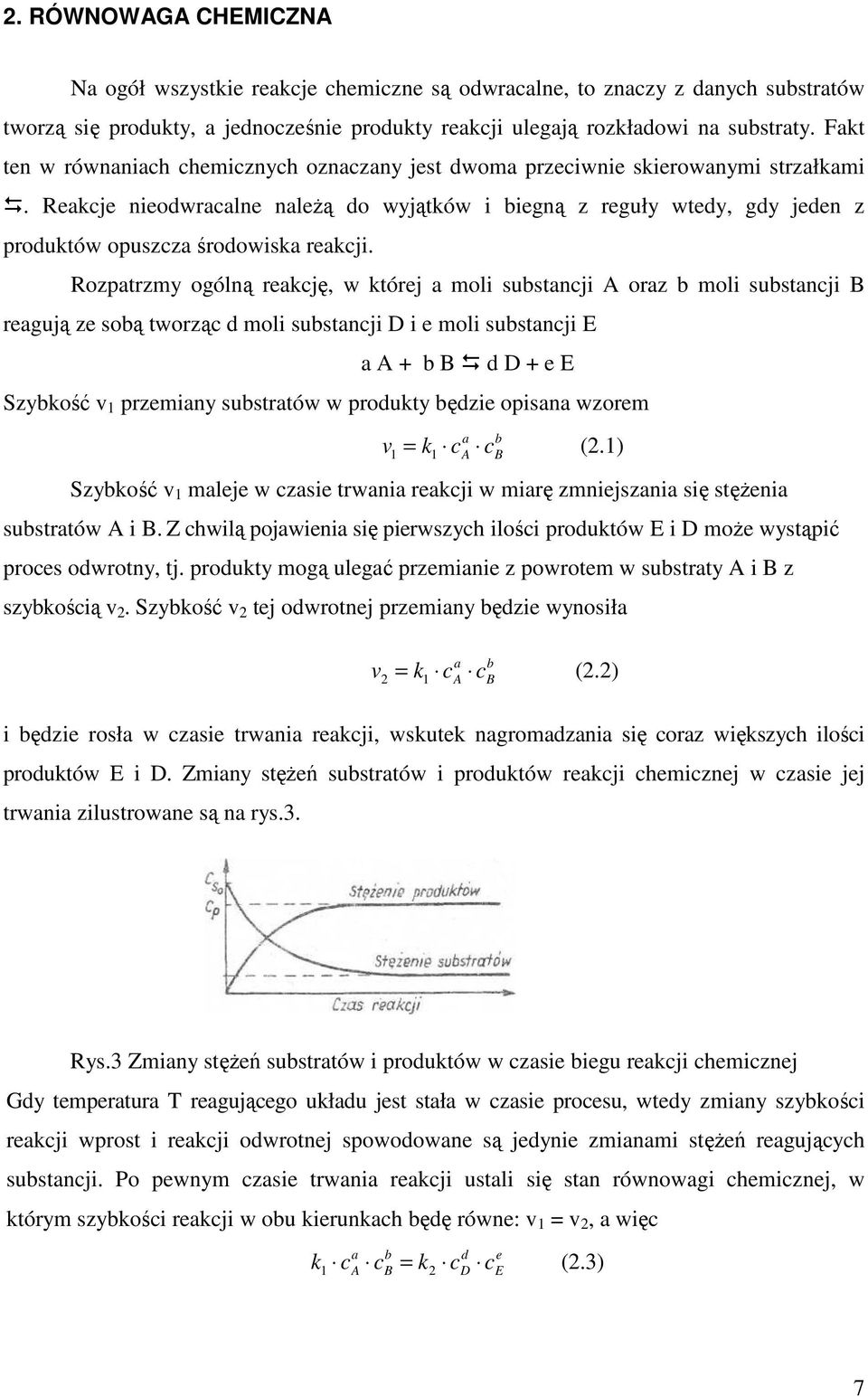 Rozpatrzmy ogólną reakję, w której a moli substanji A oraz b moli substanji B reagują ze sobą tworzą d moli substanji D i e moli substanji E a A + b B d D + e E Szybkość v 1 przemiany substratów w