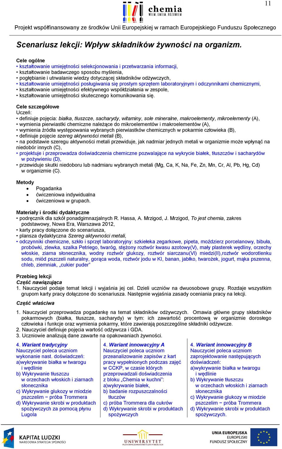 kształtowanie umiejętności posługiwania się prostym sprzętem laboratoryjnym i odczynnikami chemicznymi, kształtowanie umiejętności efektywnego współdziałania w zespole, kształtowanie umiejętności