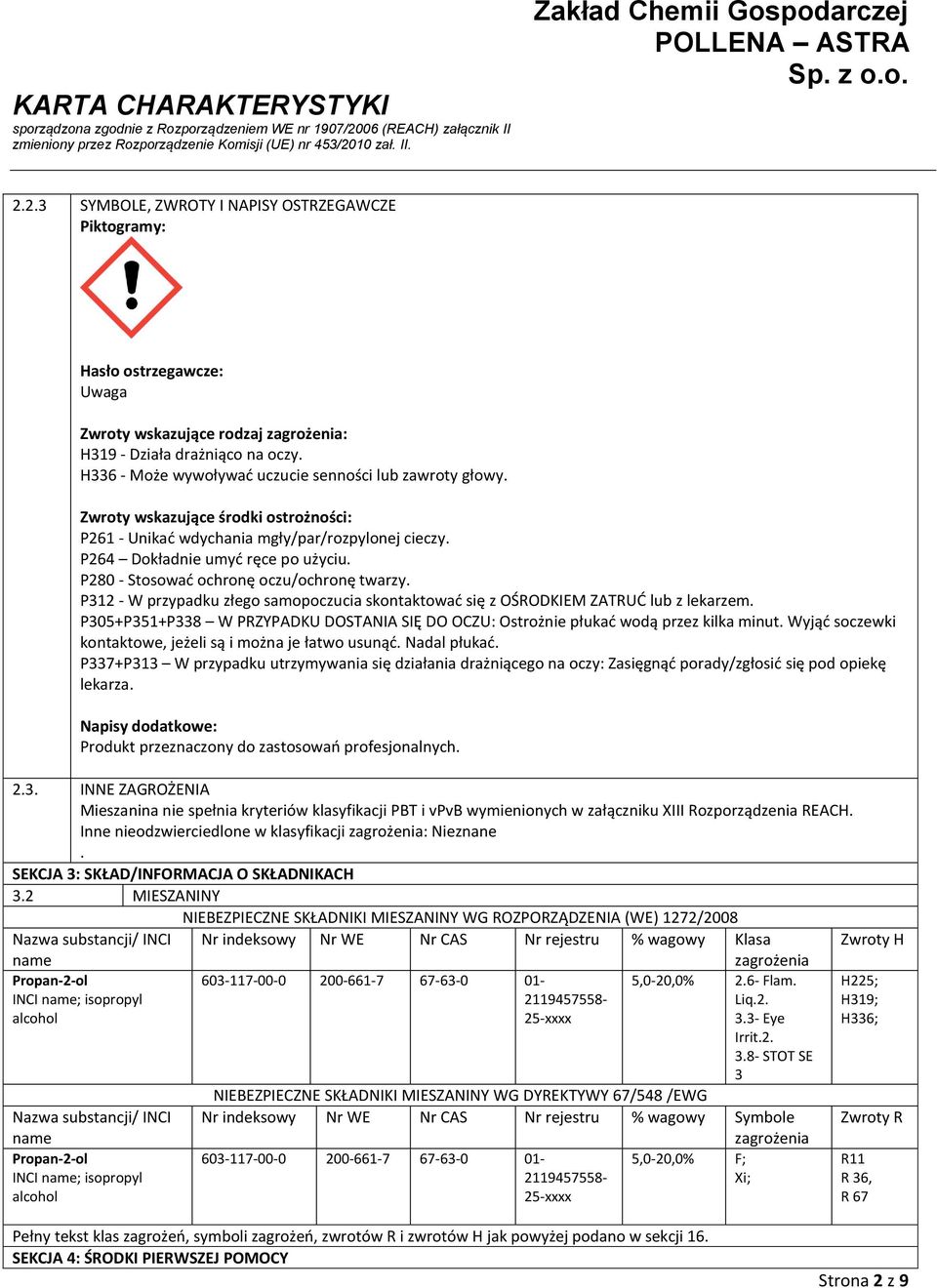 P280 - Stosować ochronę oczu/ochronę twarzy. P312 - W przypadku złego samopoczucia skontaktować się z OŚRODKIEM ZATRUĆ lub z lekarzem.