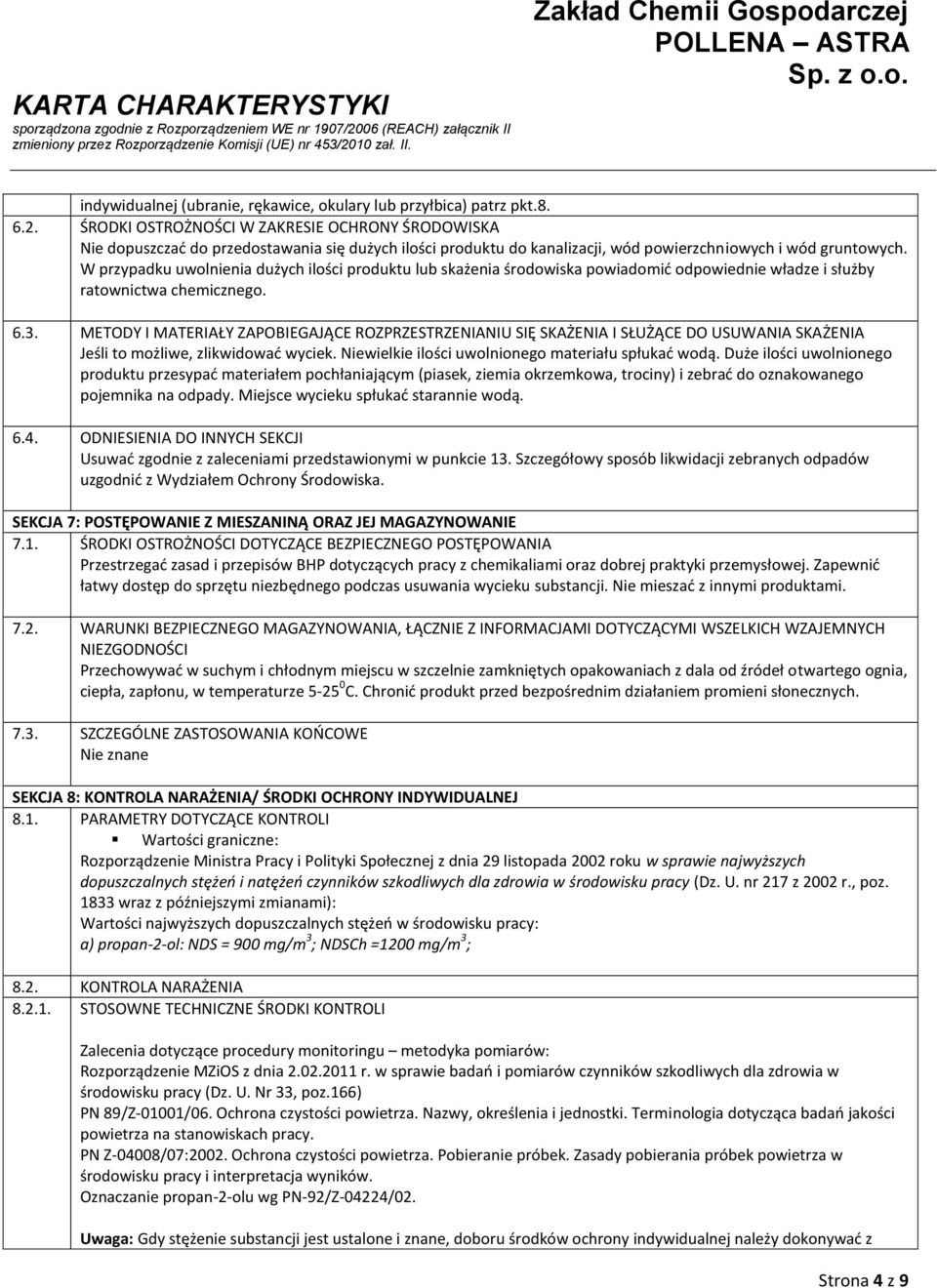 W przypadku uwolnienia dużych ilości produktu lub skażenia środowiska powiadomić odpowiednie władze i służby ratownictwa chemicznego. 6.3.