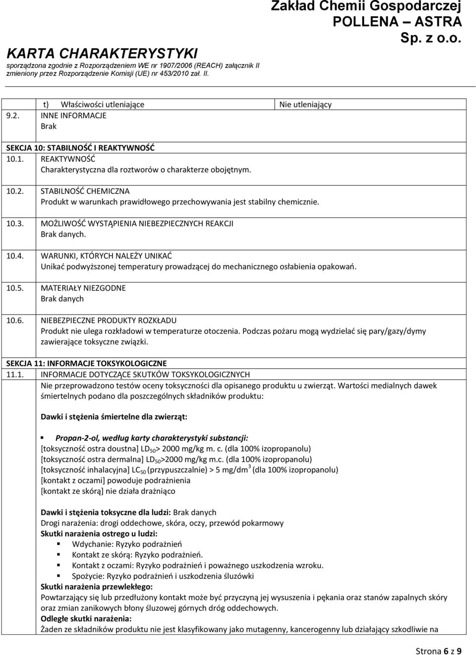 MATERIAŁY NIEZGODNE Brak danych 10.6. NIEBEZPIECZNE PRODUKTY ROZKŁADU Produkt nie ulega rozkładowi w temperaturze otoczenia.