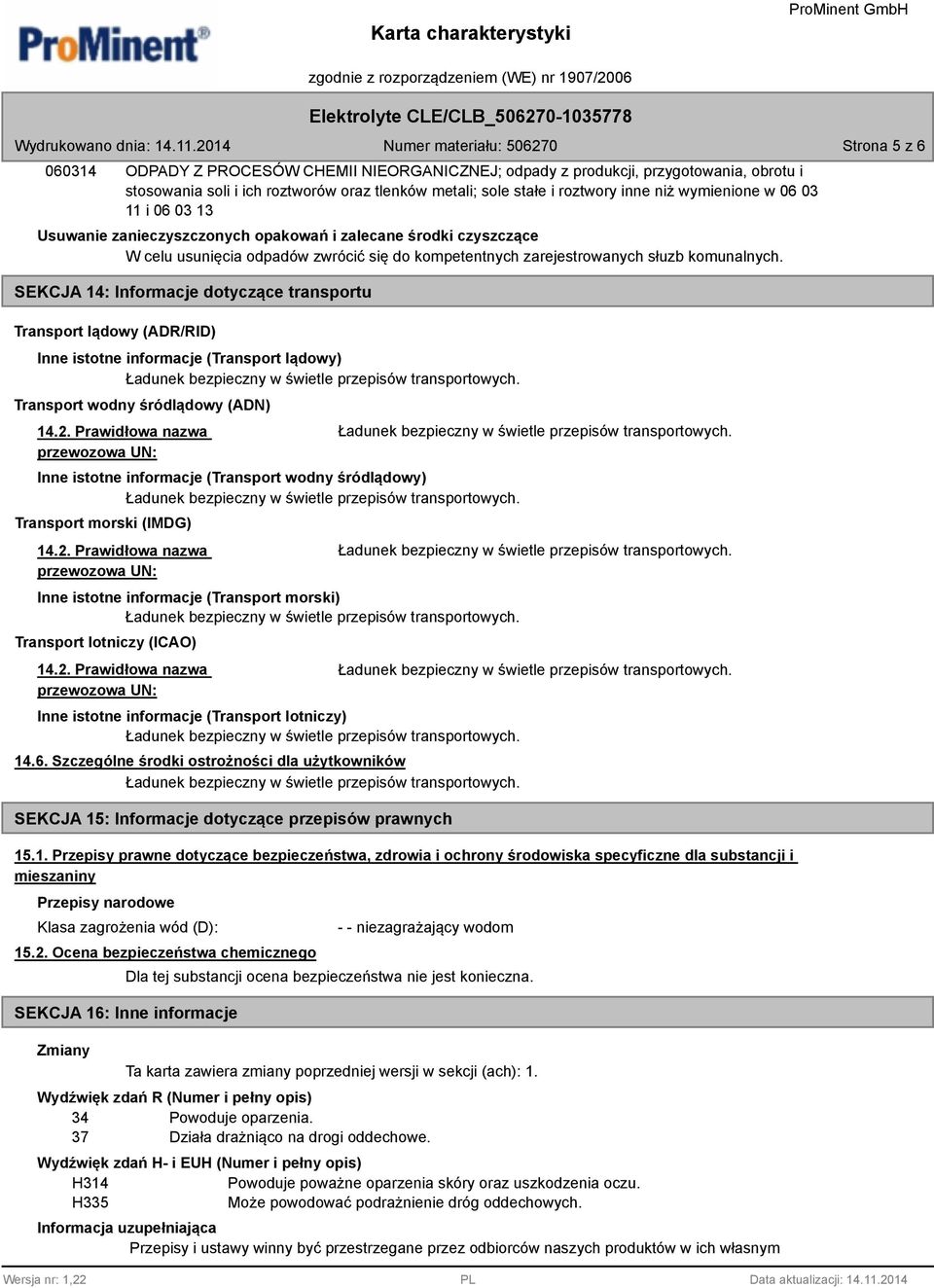 SEKCJA 14: Informacje dotyczące transportu Transport lądowy (ADR/RID) Inne istotne informacje (Transport lądowy) Transport wodny śródlądowy (ADN) 14.2.