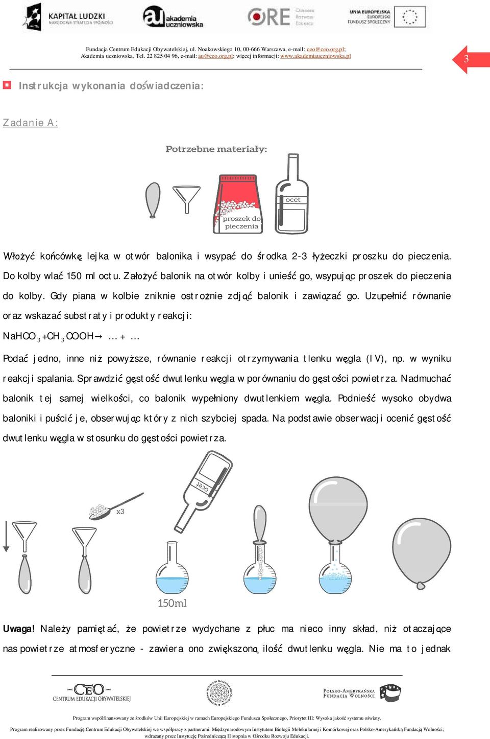 Uzupełnić równanie oraz wskazać substraty i produkty reakcji: NaHCO 3 +CH 3 COOH + Podać jedno, inne niż powyższe, równanie reakcji otrzymywania tlenku węgla (IV), np. w wyniku reakcji spalania.