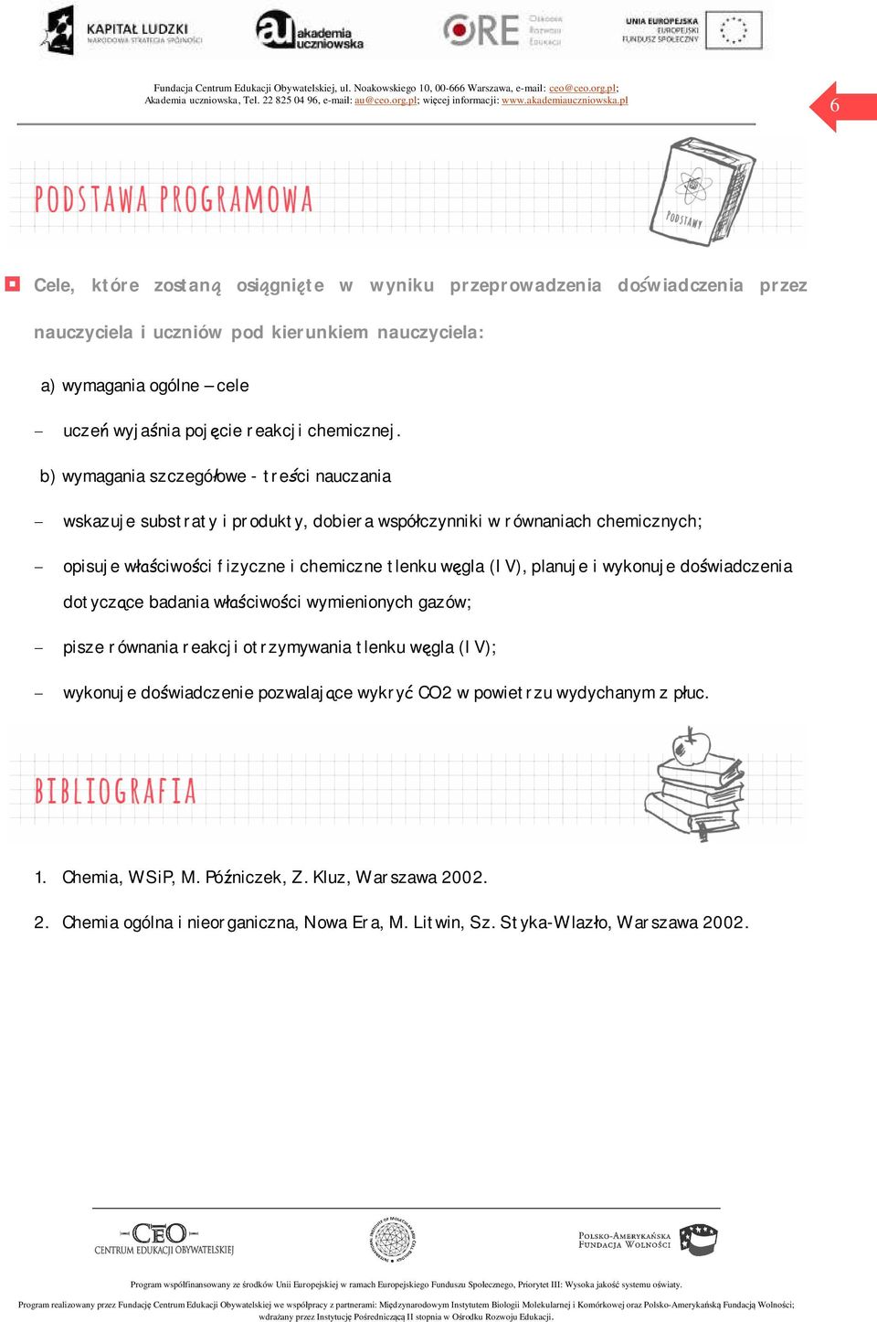 b) wymagania szczegółowe - treści nauczania - wskazuje substraty i produkty, dobiera współczynniki w równaniach chemicznych; - opisuje właściwości fizyczne i chemiczne tlenku węgla (IV),