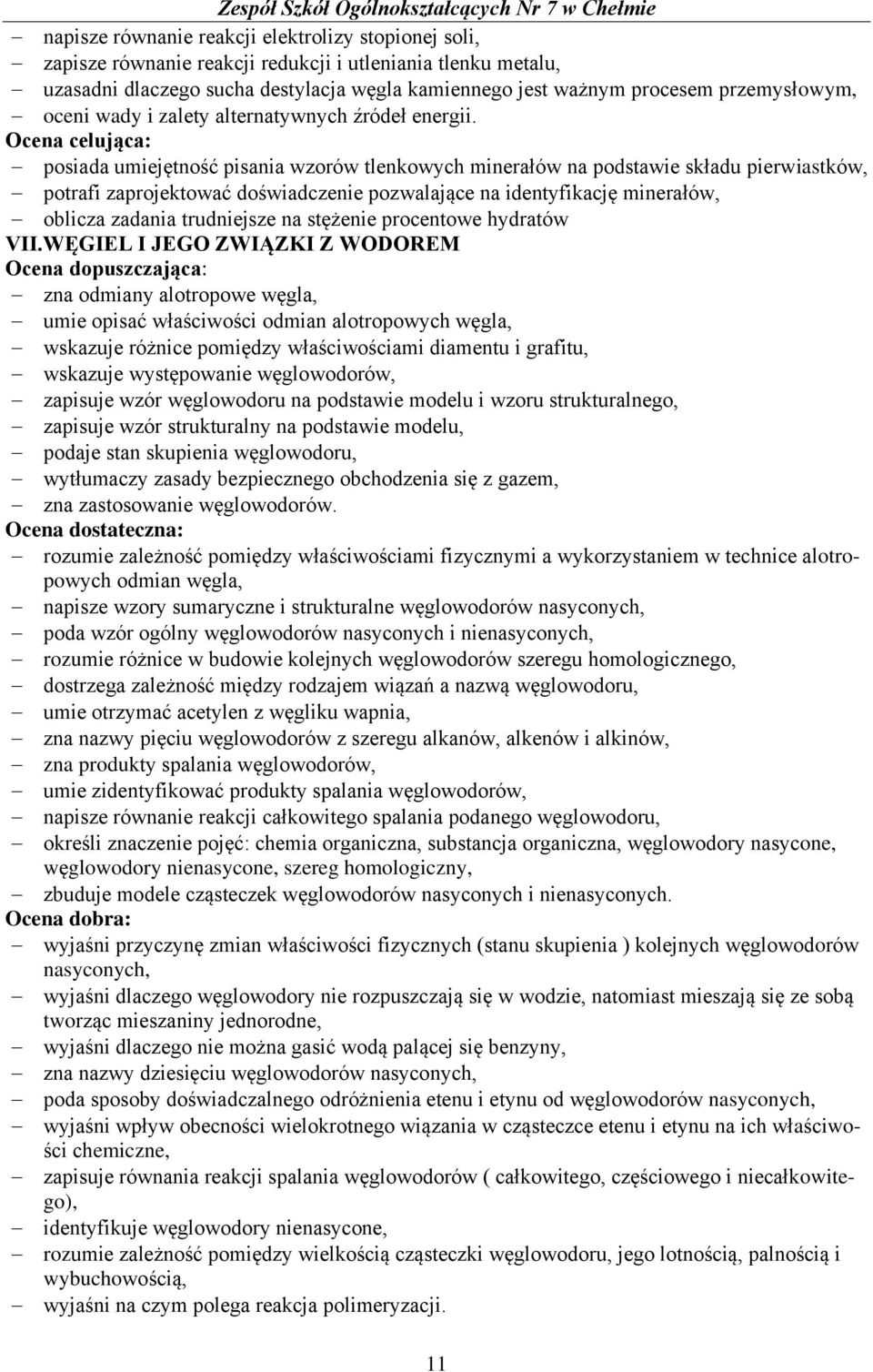 posiada umiejętność pisania wzorów tlenkowych minerałów na podstawie składu pierwiastków, potrafi zaprojektować doświadczenie pozwalające na identyfikację minerałów, oblicza zadania trudniejsze na